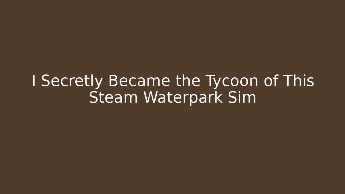 I Secretly Became the Tycoon of This Steam Waterpark Sim