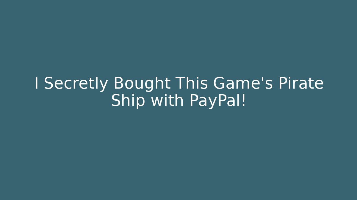 I Secretly Bought This Game's Pirate Ship with PayPal!