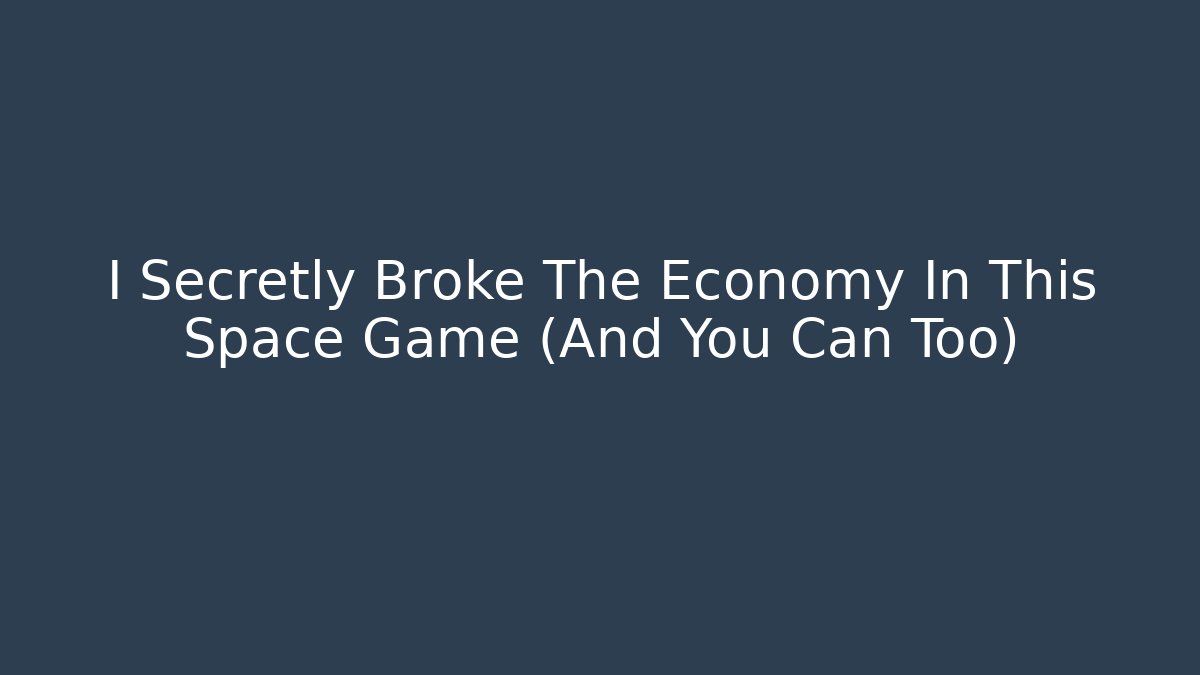 I Secretly Broke The Economy In This Space Game (And You Can Too)