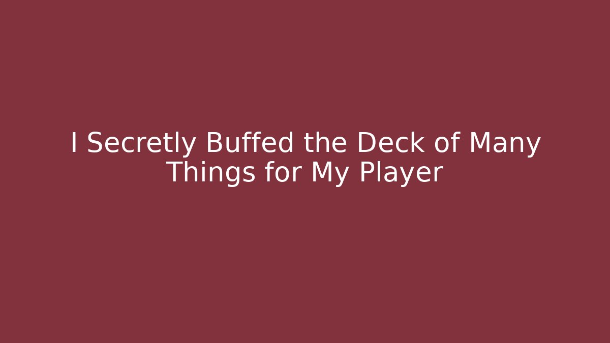 I Secretly Buffed the Deck of Many Things for My Player - Critter Realm