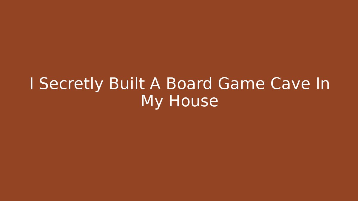 I Secretly Built A Board Game Cave In My House