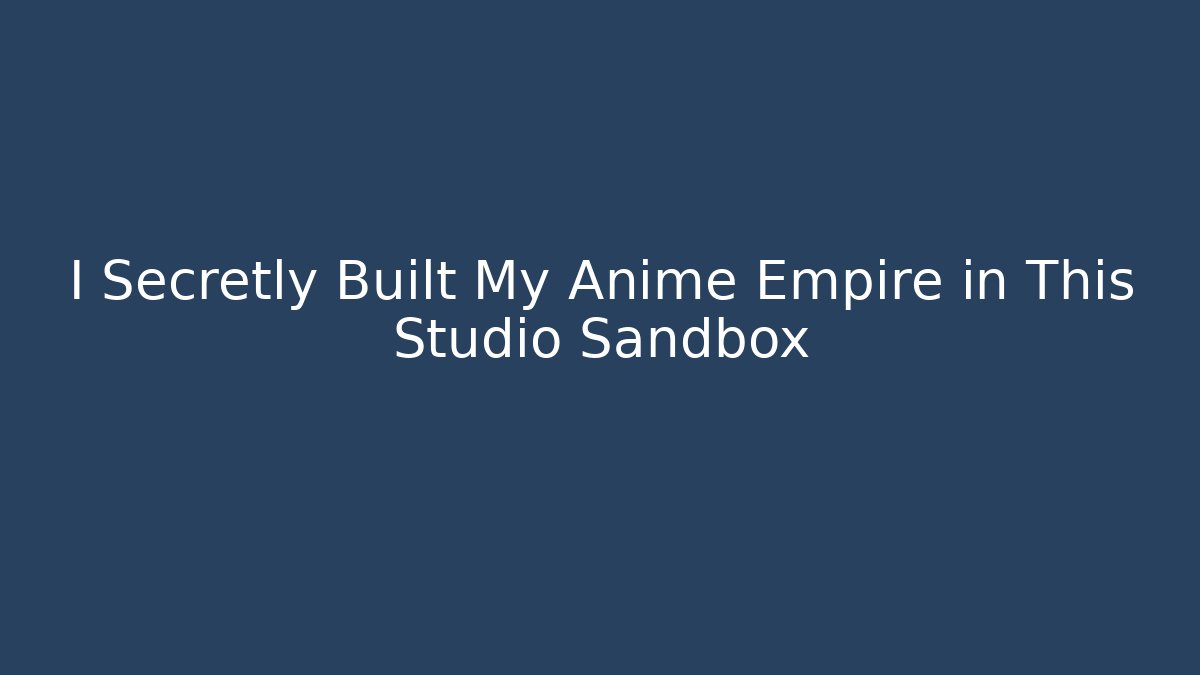 I Secretly Built My Anime Empire in This Studio Sandbox