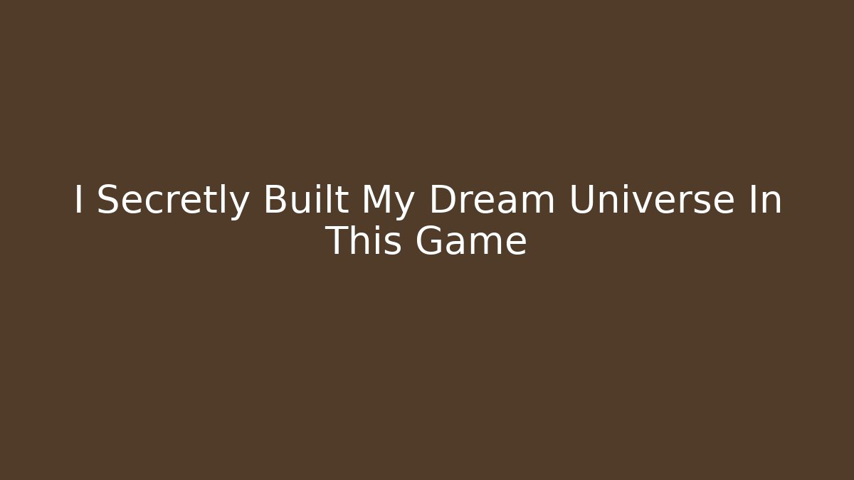 I Secretly Built My Dream Universe In This Game