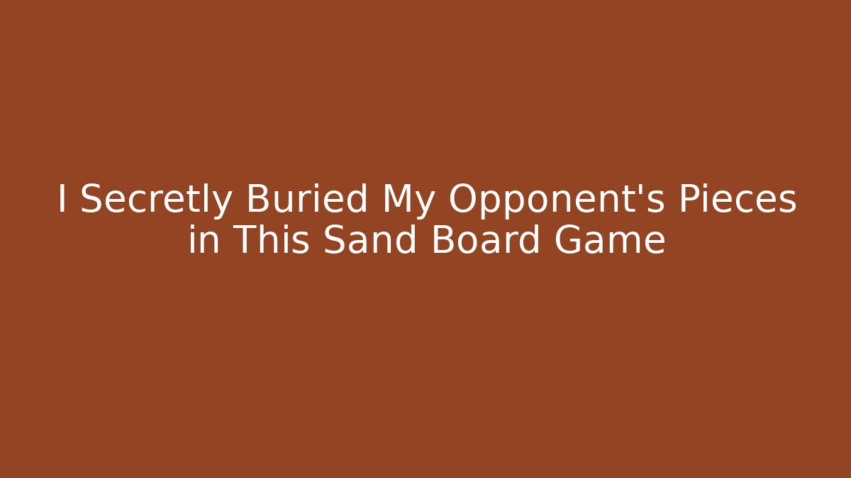 I Secretly Buried My Opponent's Pieces in This Sand Board Game