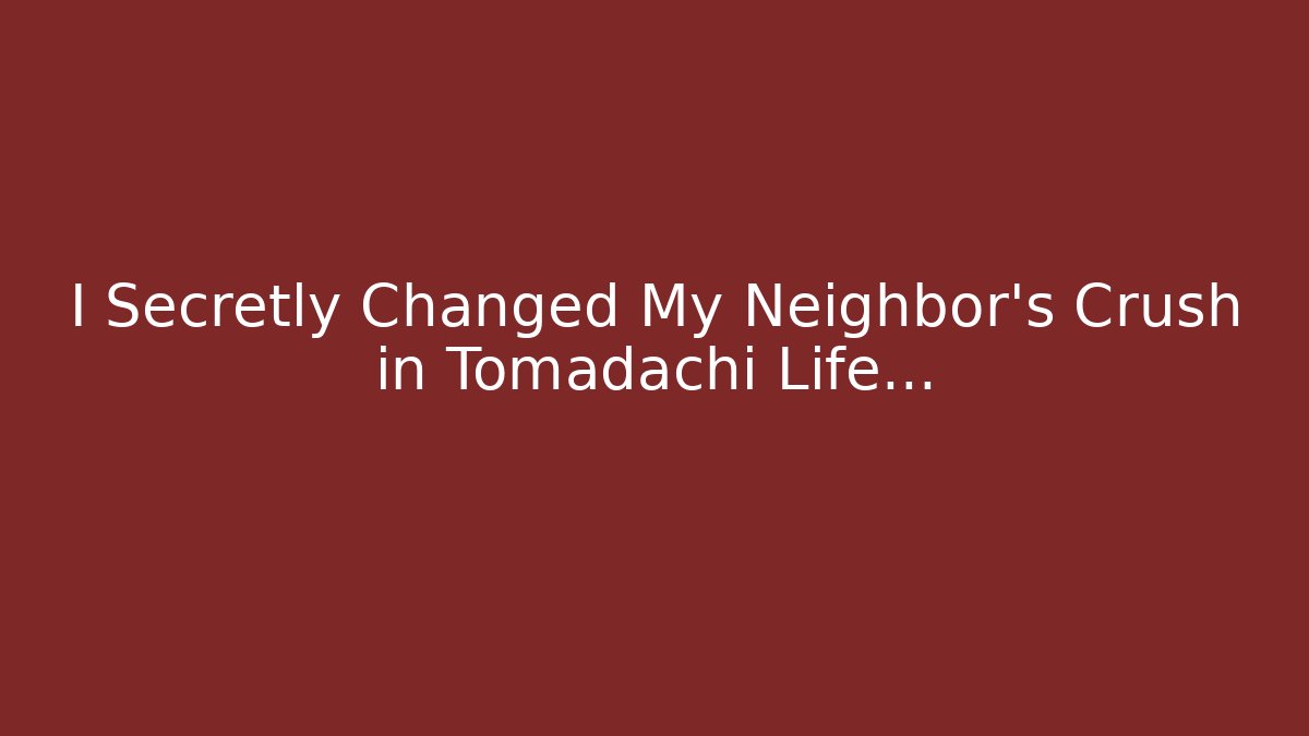 I Secretly Changed My Neighbor's Crush in Tomadachi Life…