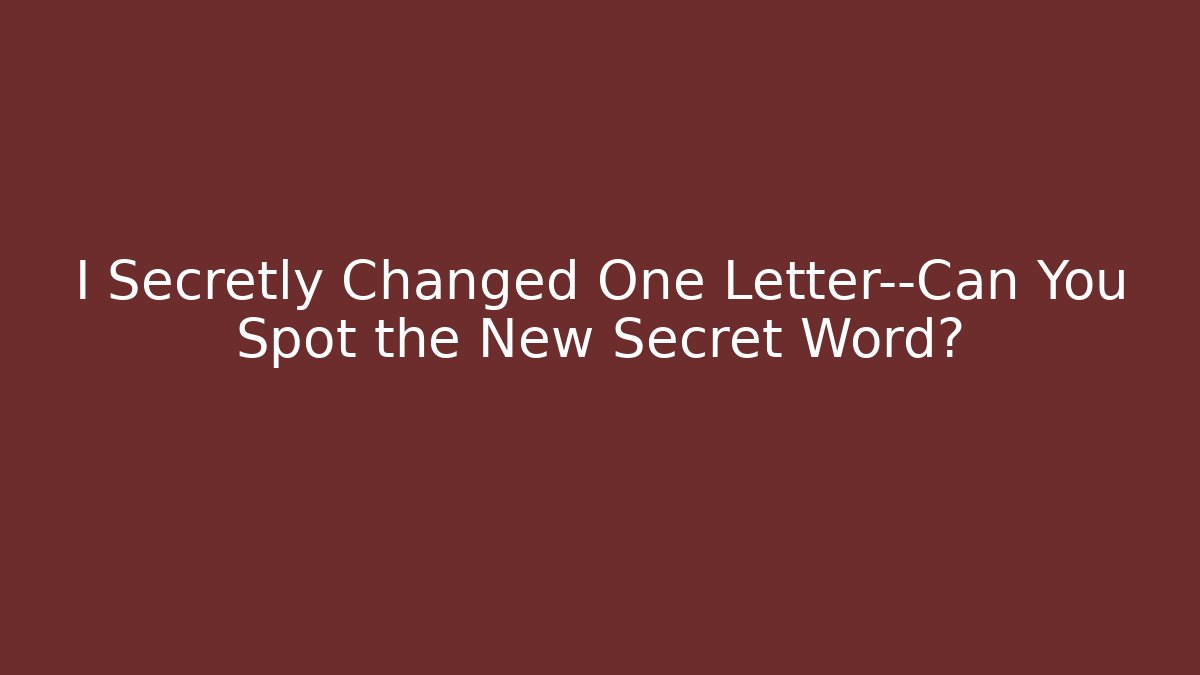 I Secretly Changed One Letter—Can You Spot the New Secret Word?