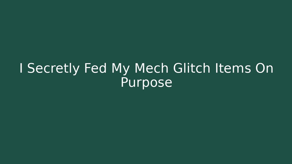 I Secretly Fed My Mech Glitch Items On Purpose