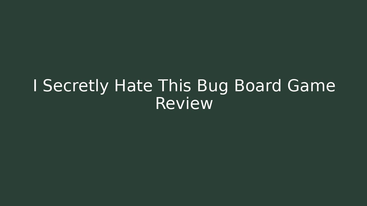 I Secretly Hate This Bug Board Game Review