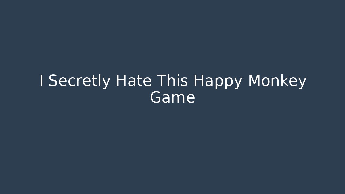 I Secretly Hate This Happy Monkey Game