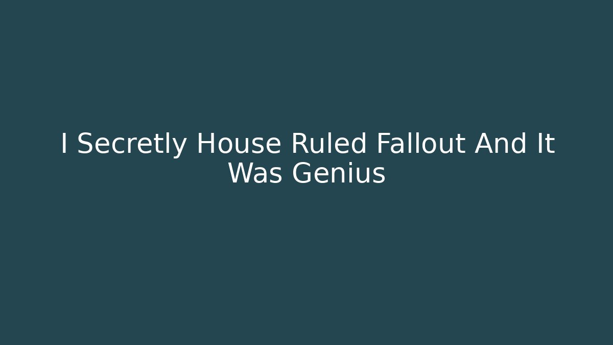 I Secretly House Ruled Fallout And It Was Genius