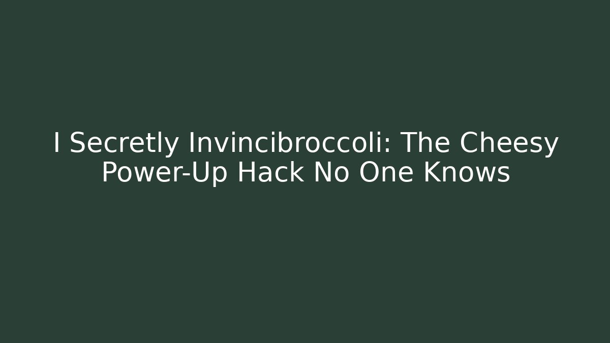 I Secretly Invincibroccoli: The Cheesy Power-Up Hack No One Knows