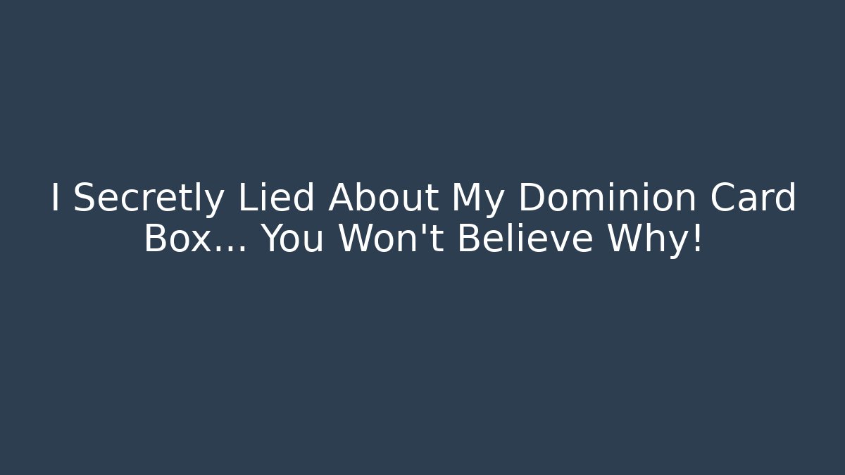 I Secretly Lied About My Dominion Card Box… You Won’t Believe Why!