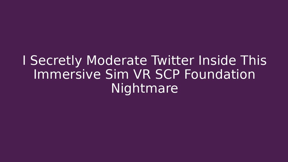 I Secretly Moderate Twitter Inside This Immersive Sim VR SCP Foundation Nightmare - Critter Realm