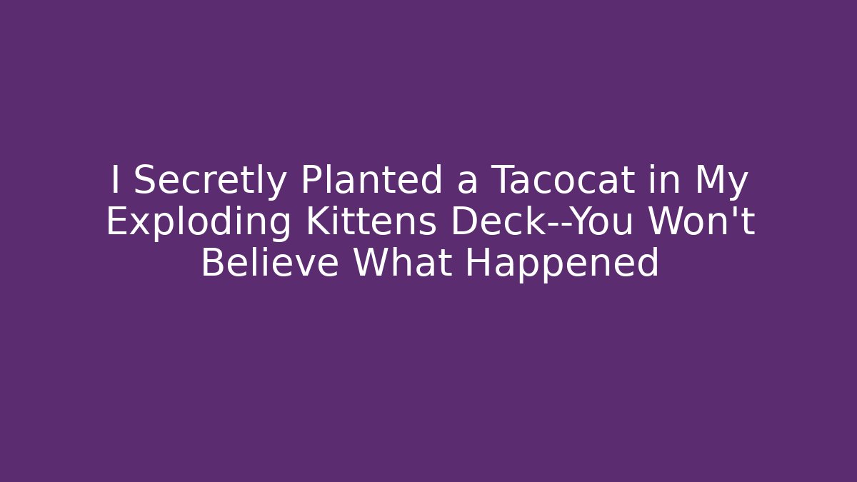 I Secretly Planted a Tacocat in My Exploding Kittens Deck—You Won't Believe What Happened