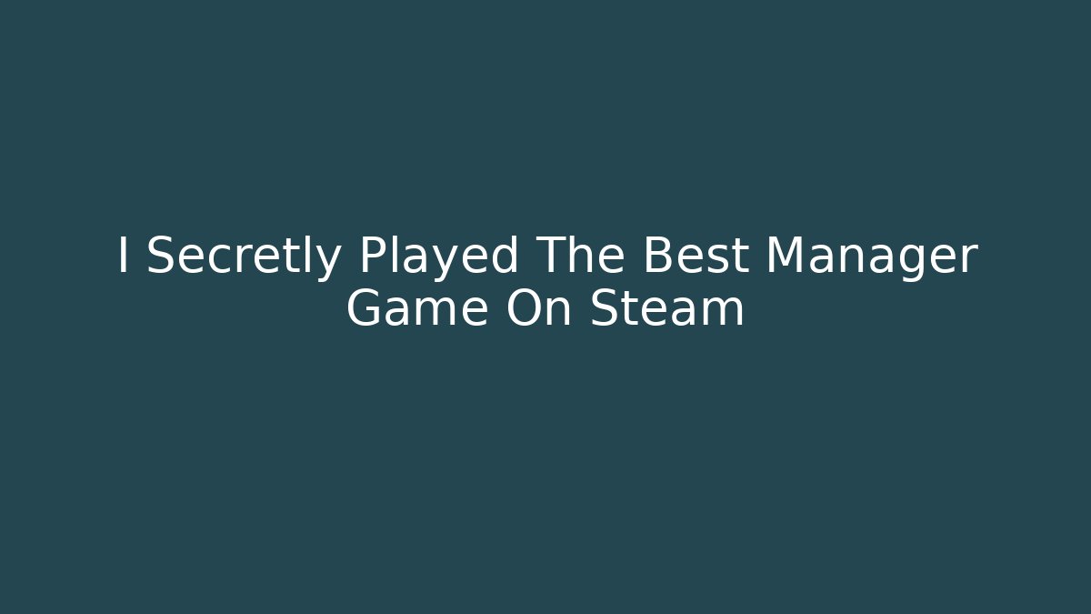 I Secretly Played The Best Manager Game On Steam