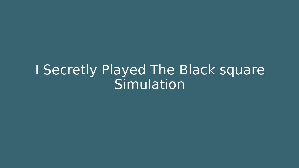 I Secretly Played The Black square Simulation