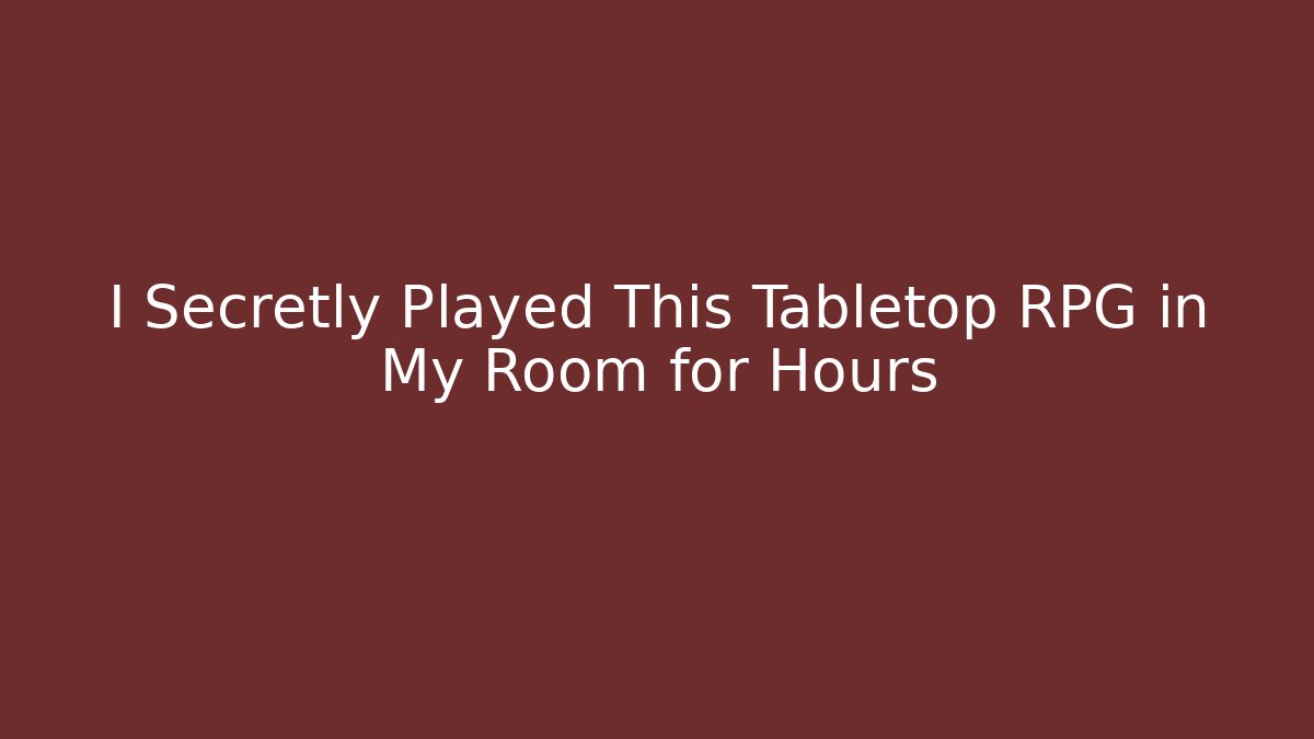 I Secretly Played This Tabletop RPG in My Room for Hours
