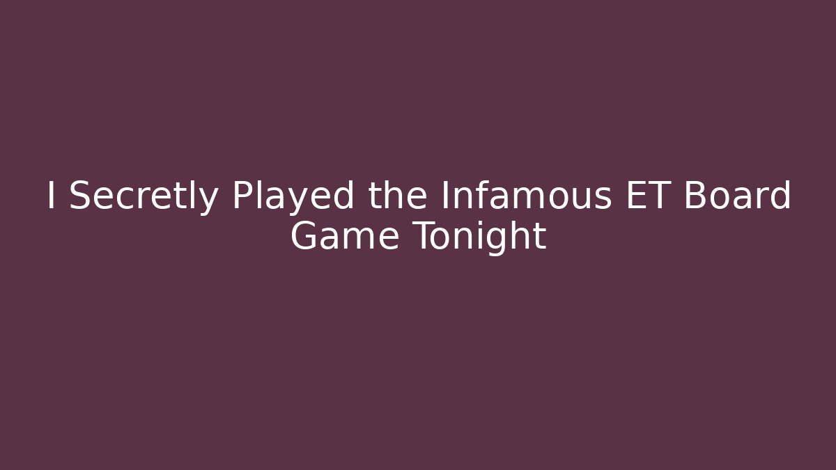 I Secretly Played the Infamous ET Board Game Tonight