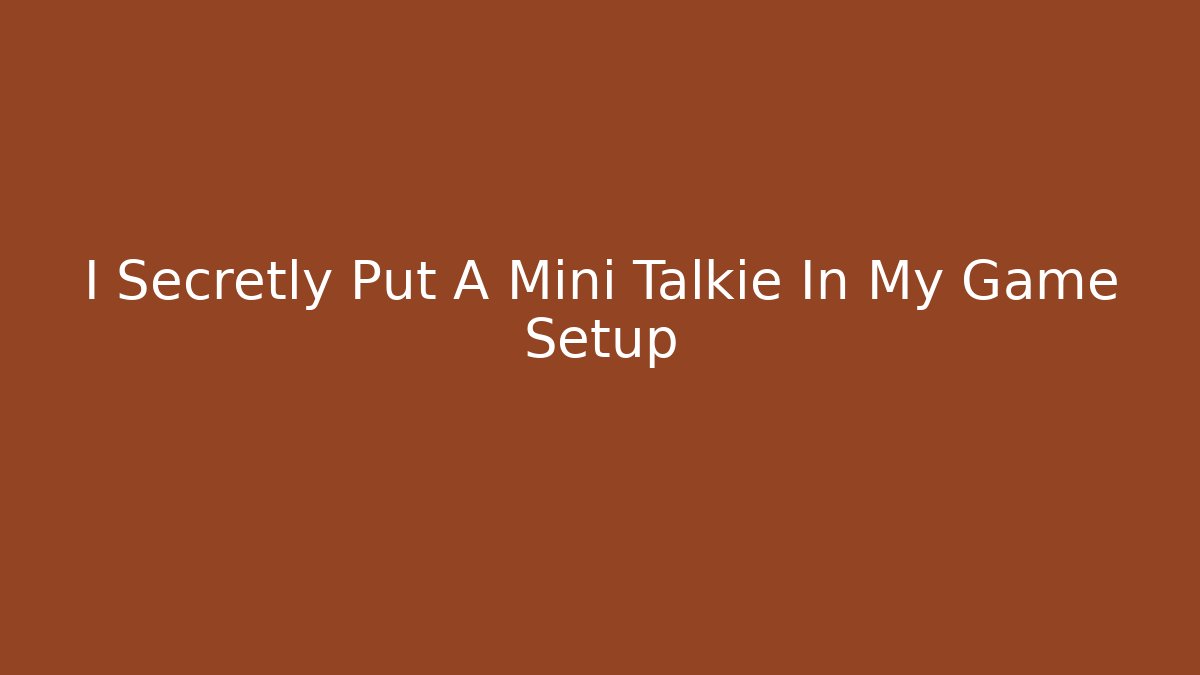 I Secretly Put A Mini Talkie In My Game Setup