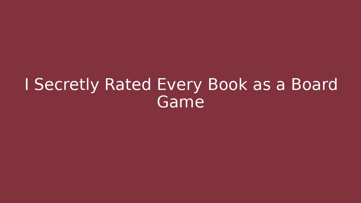I Secretly Rated Every Book as a Board Game