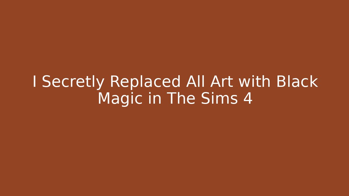 I Secretly Replaced All Art with Black Magic in The Sims 4