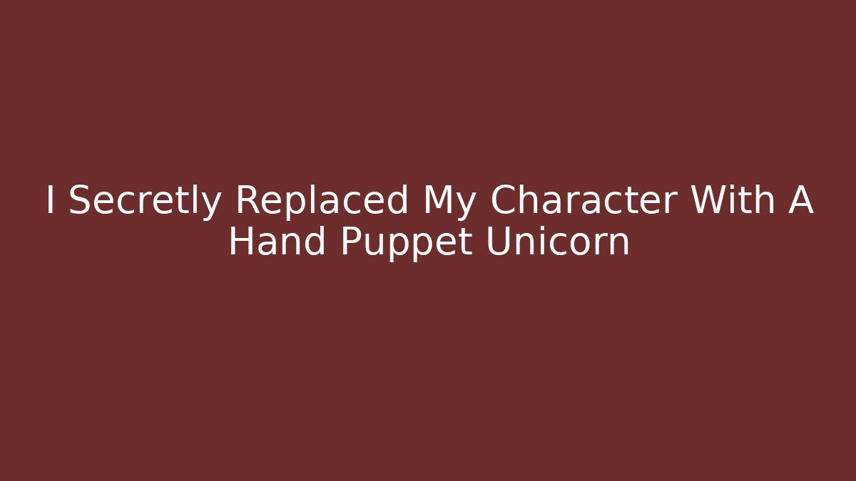 I Secretly Replaced My Character With A Hand Puppet Unicorn