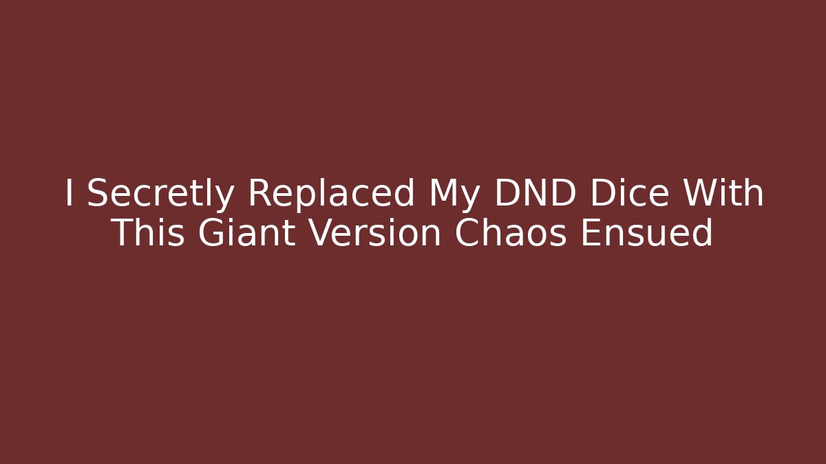 I Secretly Replaced My DND Dice With This Giant Version Chaos Ensued