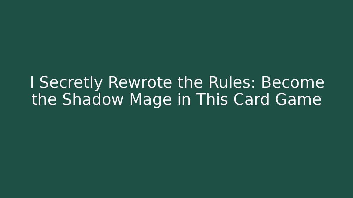 I Secretly Rewrote the Rules: Become the Shadow Mage in This Card Game