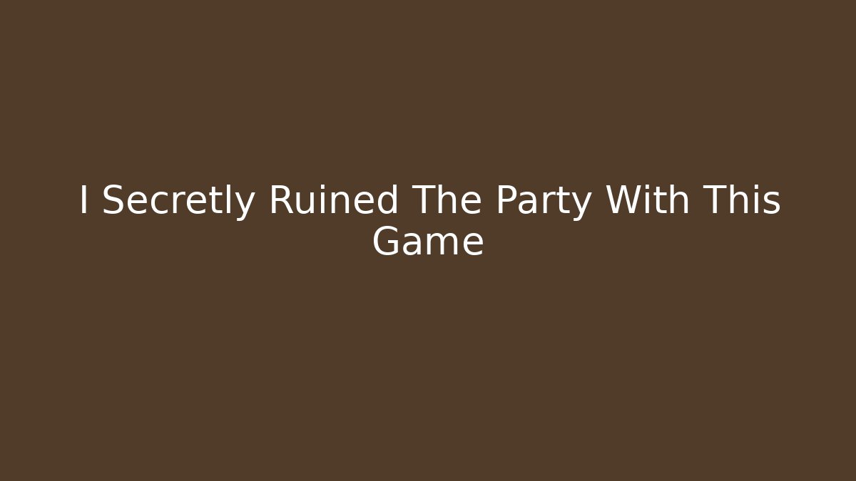 I Secretly Ruined The Party With This Game
