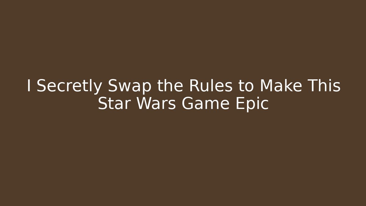 I Secretly Swap the Rules to Make This Star Wars Game Epic