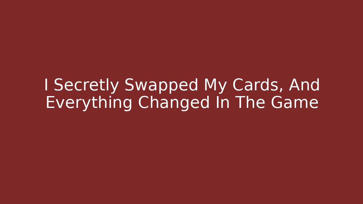 I Secretly Swapped My Cards, And Everything Changed In The Game