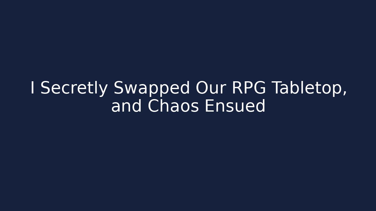 I Secretly Swapped Our RPG Tabletop, and Chaos Ensued