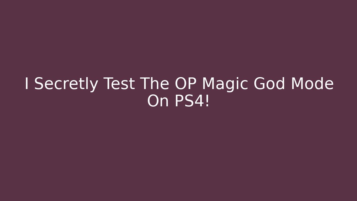 I Secretly Test The OP Magic God Mode On PS4!