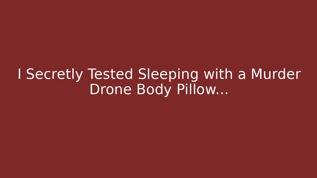 I Secretly Tested Sleeping with a Murder Drone Body Pillow...
