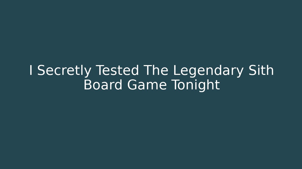 I Secretly Tested The Legendary Sith Board Game Tonight