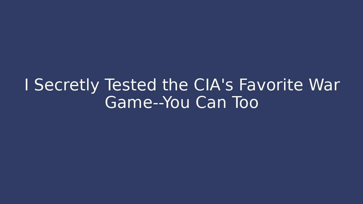 I Secretly Tested the CIA's Favorite War Game—You Can Too