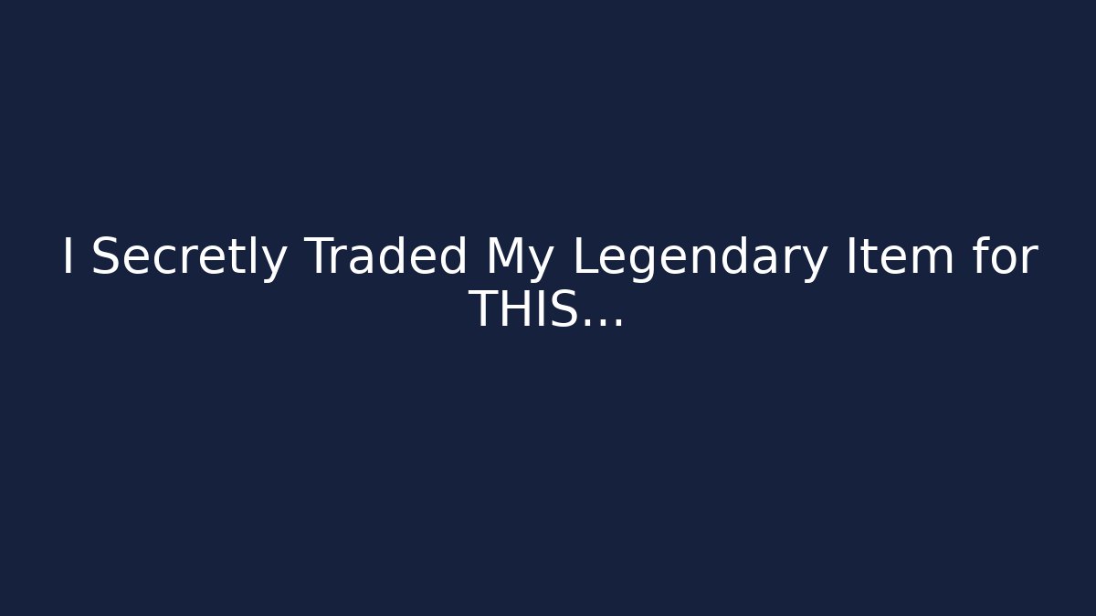 I Secretly Traded My Legendary Item for THIS…