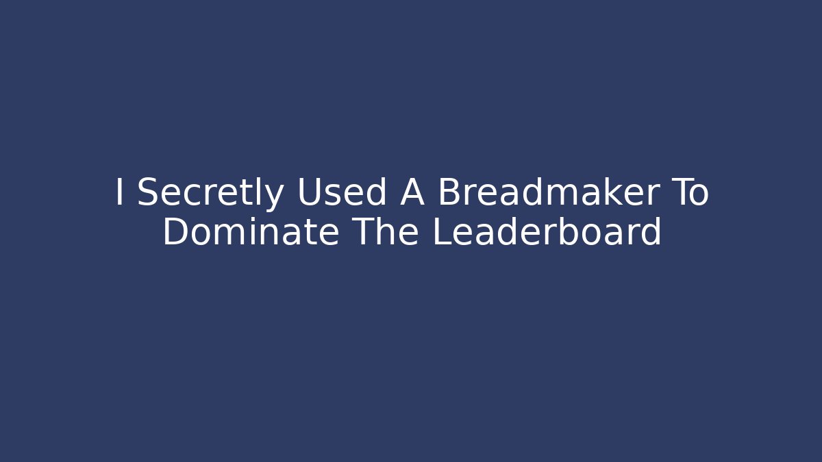 I Secretly Used A Breadmaker To Dominate The Leaderboard - Critter Realm