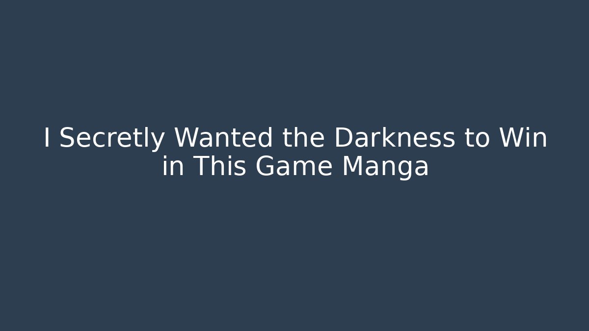 I Secretly Wanted the Darkness to Win in This Game Manga