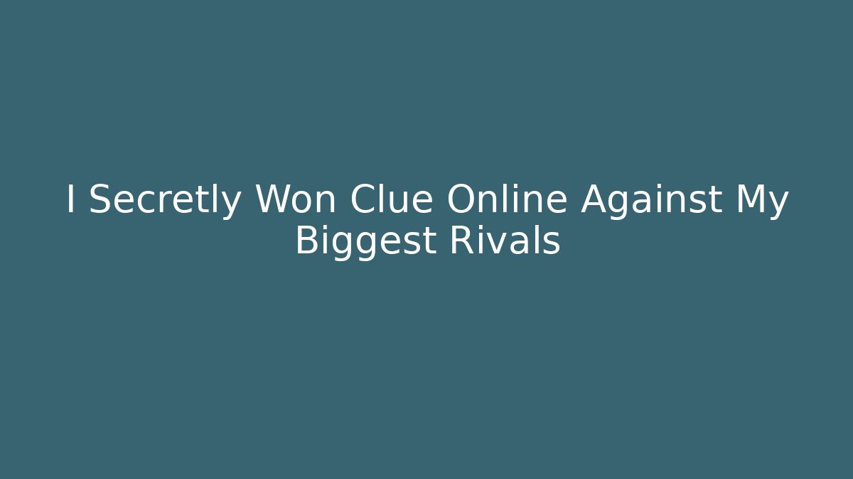 I Secretly Won Clue Online Against My Biggest Rivals