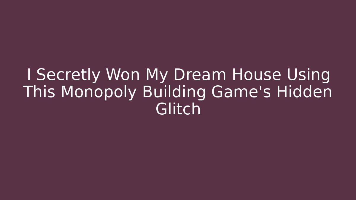 I Secretly Won My Dream House Using This Monopoly Building Game's Hidden Glitch