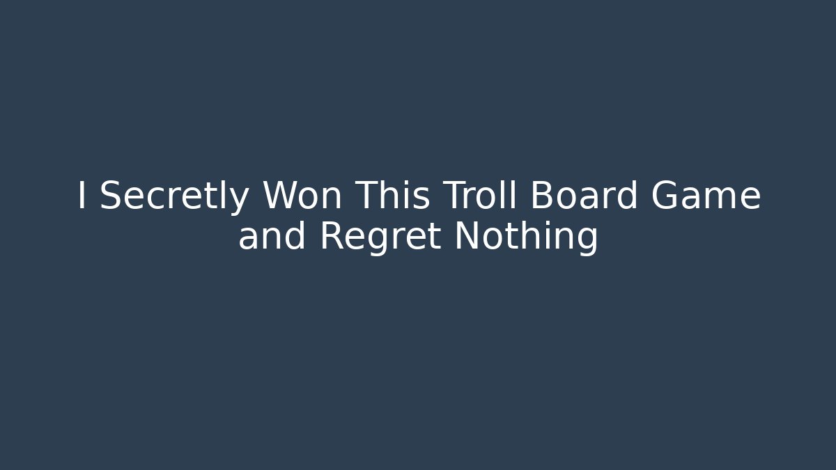 I Secretly Won This Troll Board Game and Regret Nothing - Critter Realm