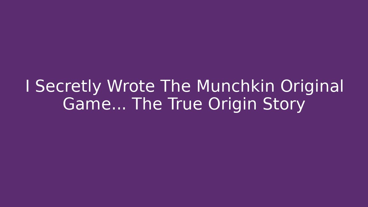 I Secretly Wrote The Munchkin Original Game… The True Origin Story