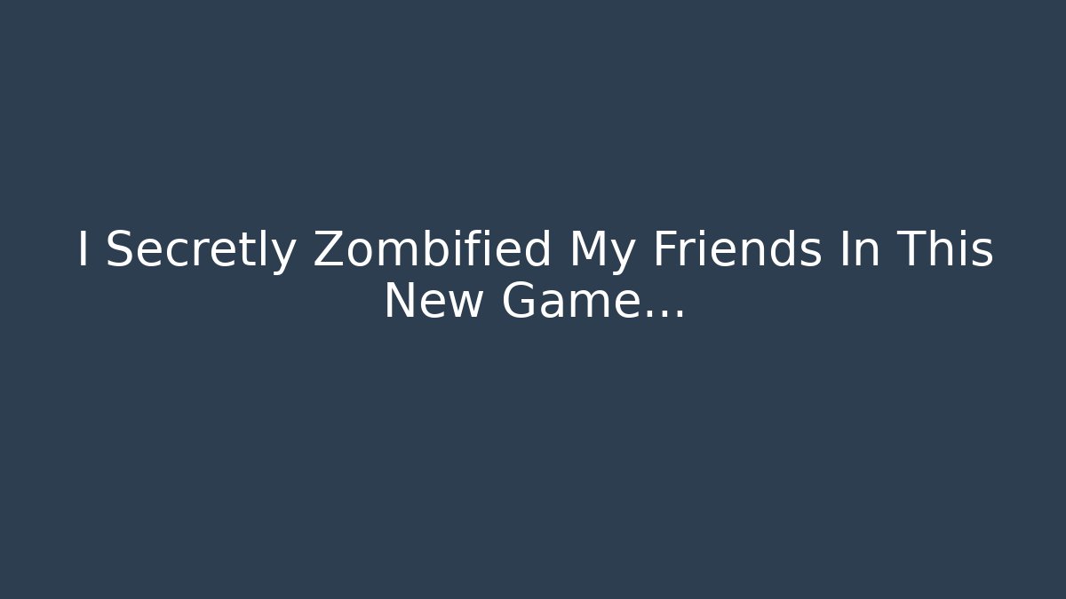 I Secretly Zombified My Friends In This New Game...