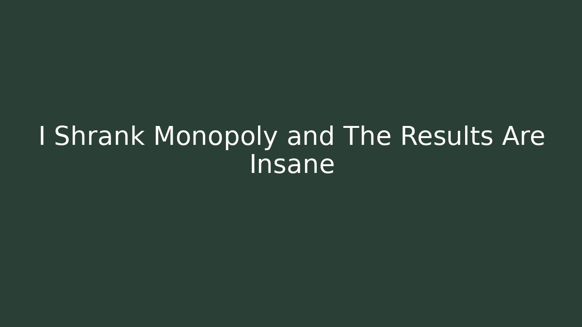 I Shrank Monopoly and The Results Are Insane