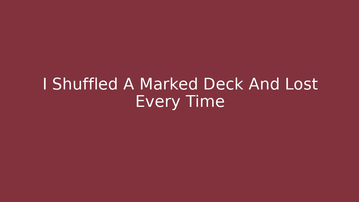 I Shuffled A Marked Deck And Lost Every Time - Critter Realm