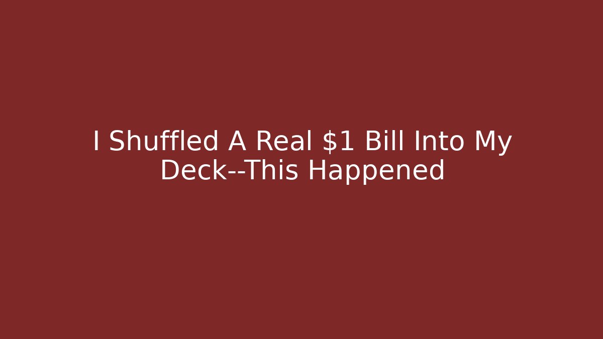 I Shuffled A Real $1 Bill Into My Deck—This Happened