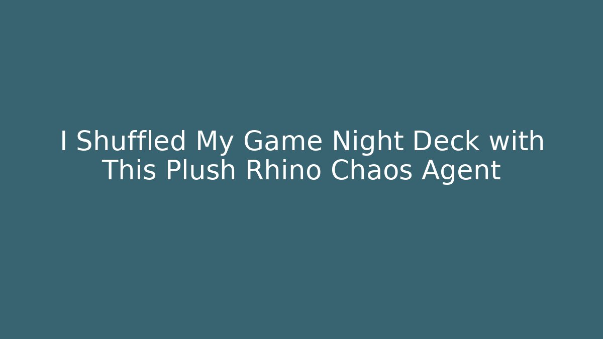 I Shuffled My Game Night Deck with This Plush Rhino Chaos Agent