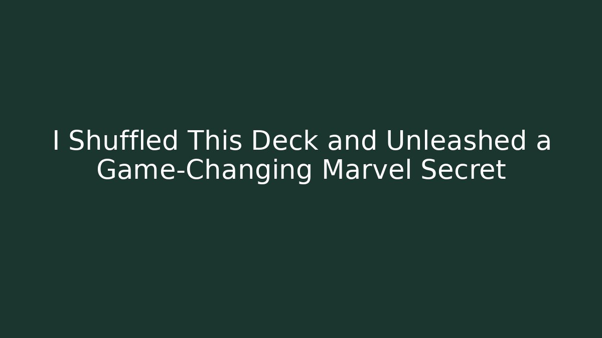I Shuffled This Deck and Unleashed a Game-Changing Marvel Secret