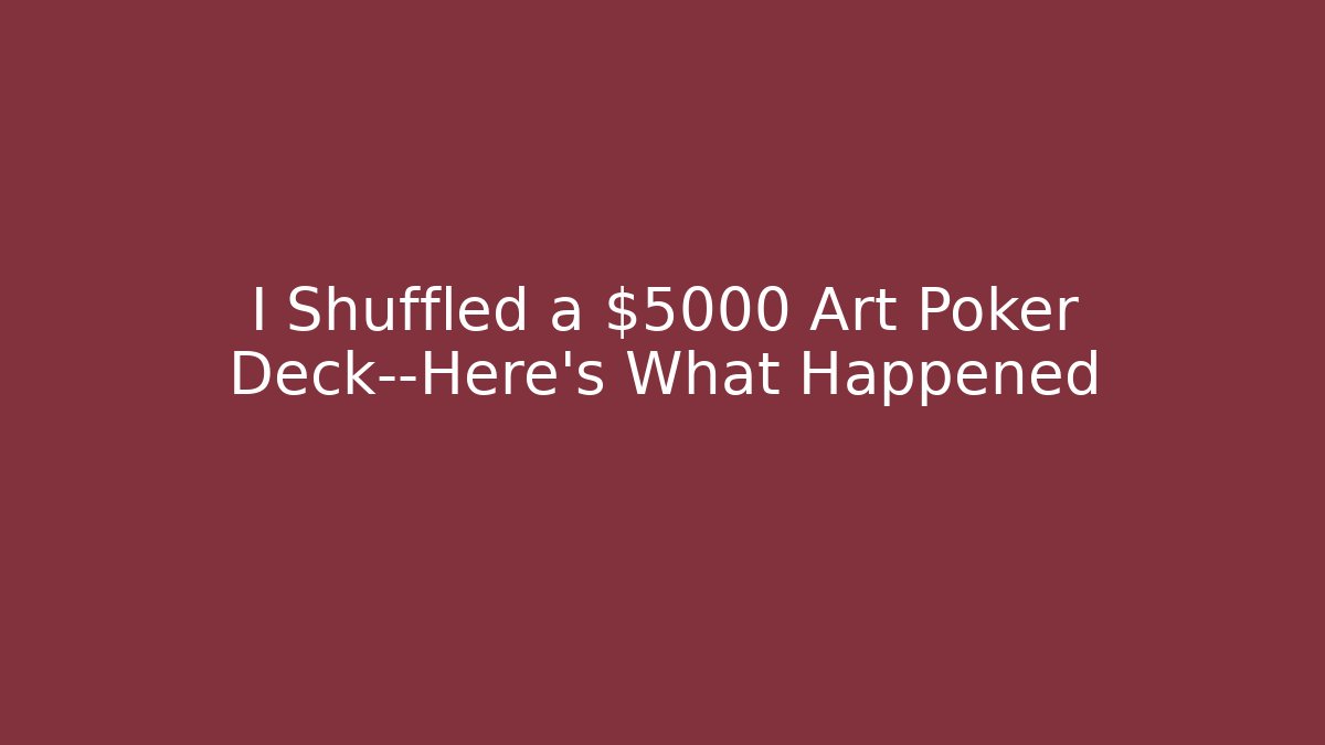 I Shuffled a $5000 Art Poker Deck—Here's What Happened